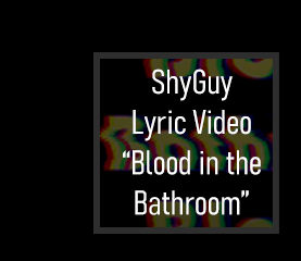 ShyGuy Lyric Video - Blood in the Bathroom